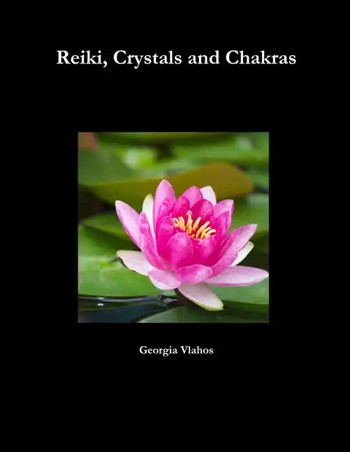 Reiki Crystals and Chakras by Georgia Vlahos - book cover featuring pink lotus flower in pond on black background with healing text