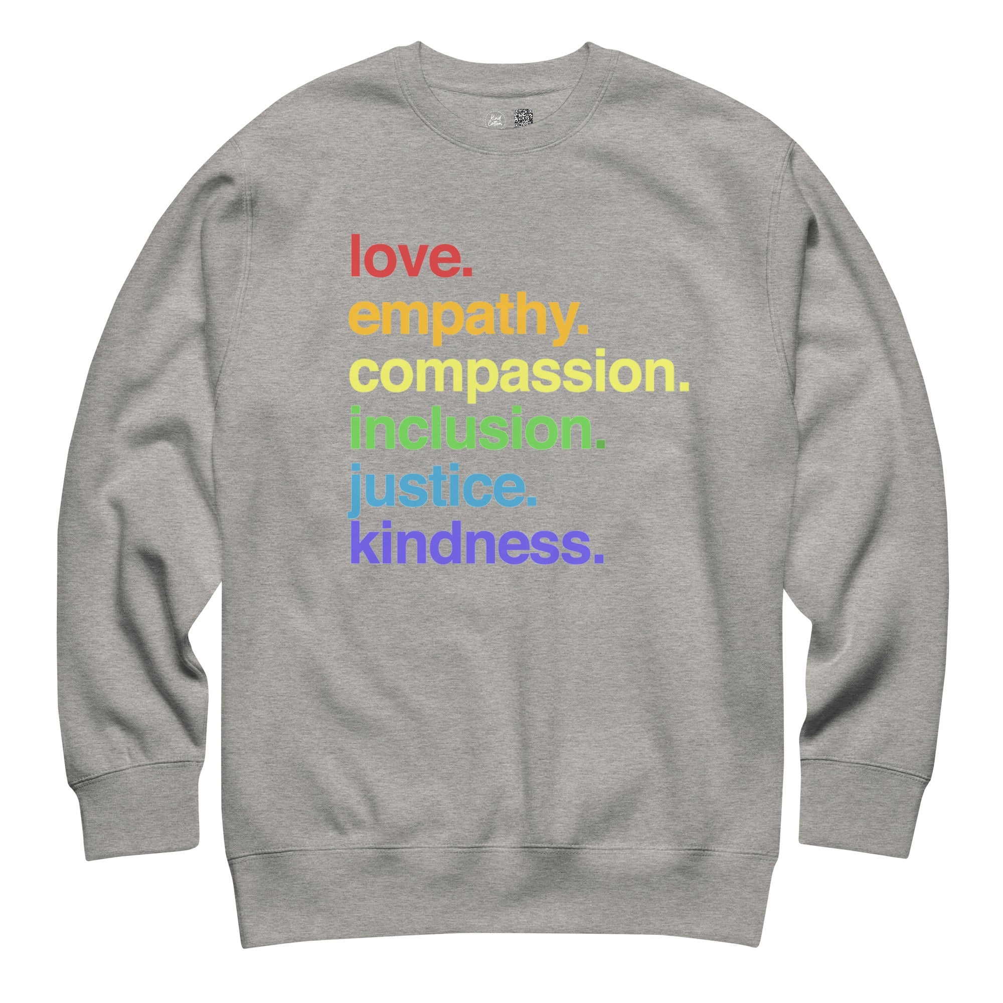 Gray crewneck sweatshirt with 'love empathy compassion inclusion justice kindness' text in colorful rainbow letters on white background - LGBTQ+ pride apparel by Kind Cotton