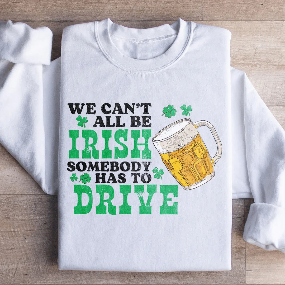 White we can't all be Irish sweatshirt St. Patrick's Day designated driver funny Irish humor